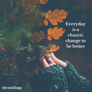 Change, chance, everyday day is chance, change to better