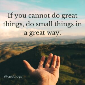 If you cannot do great things, do small things in a great way