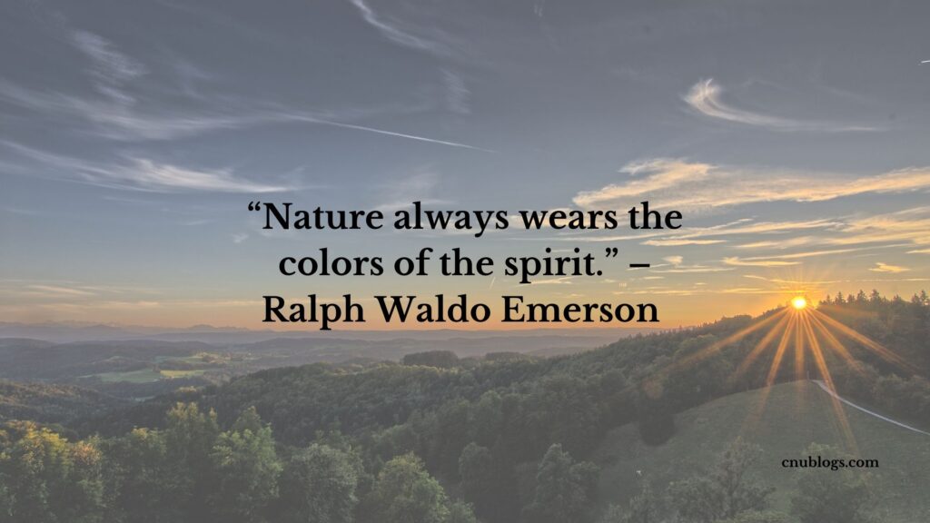 “Nature always wears the colors of the spirit.” – Ralph Waldo Emerson 