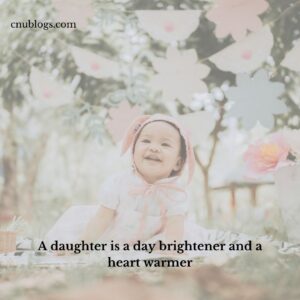 A daughter is a day brightener and a heart warmer