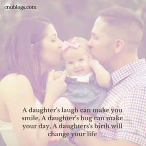 A daughter's laugh can make you smile, A daughter's hug can make your day, A daughters's birth will change your life
